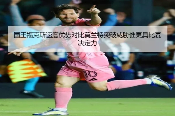 国王福克斯速度优势对比莫兰特突破威胁谁更具比赛决定力