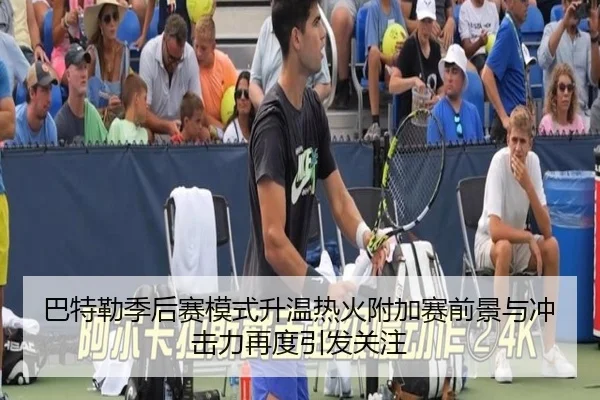 巴特勒季后赛模式升温热火附加赛前景与冲击力再度引发关注
